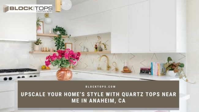 Upscale Your Home’s Style with Quartz Tops Near Me in Anaheim, CA
