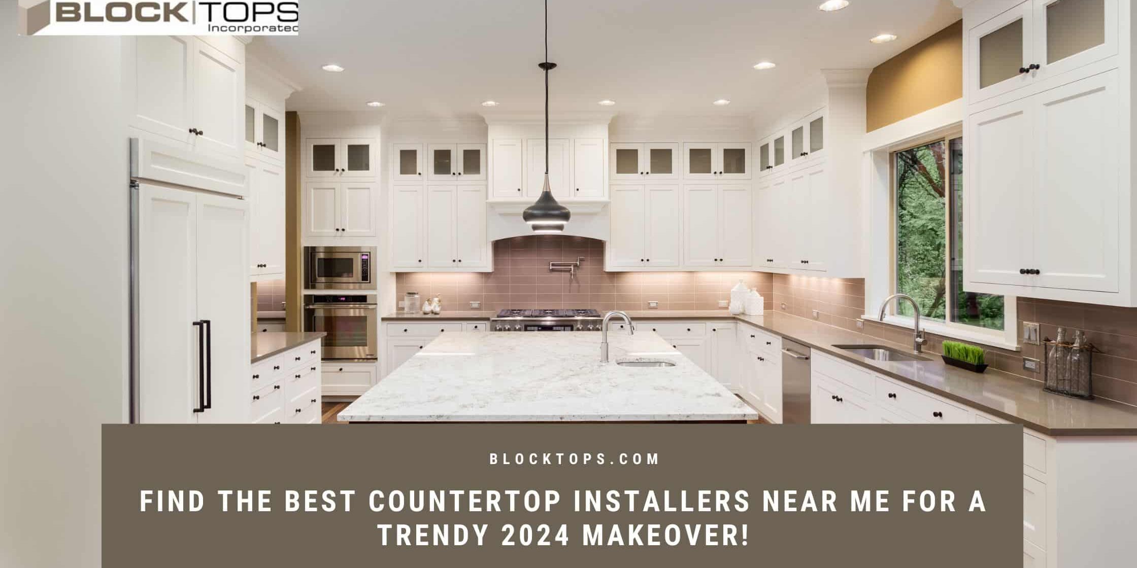 Find the Best Countertop Installers Near Me for a Trendy 2024 Makeover