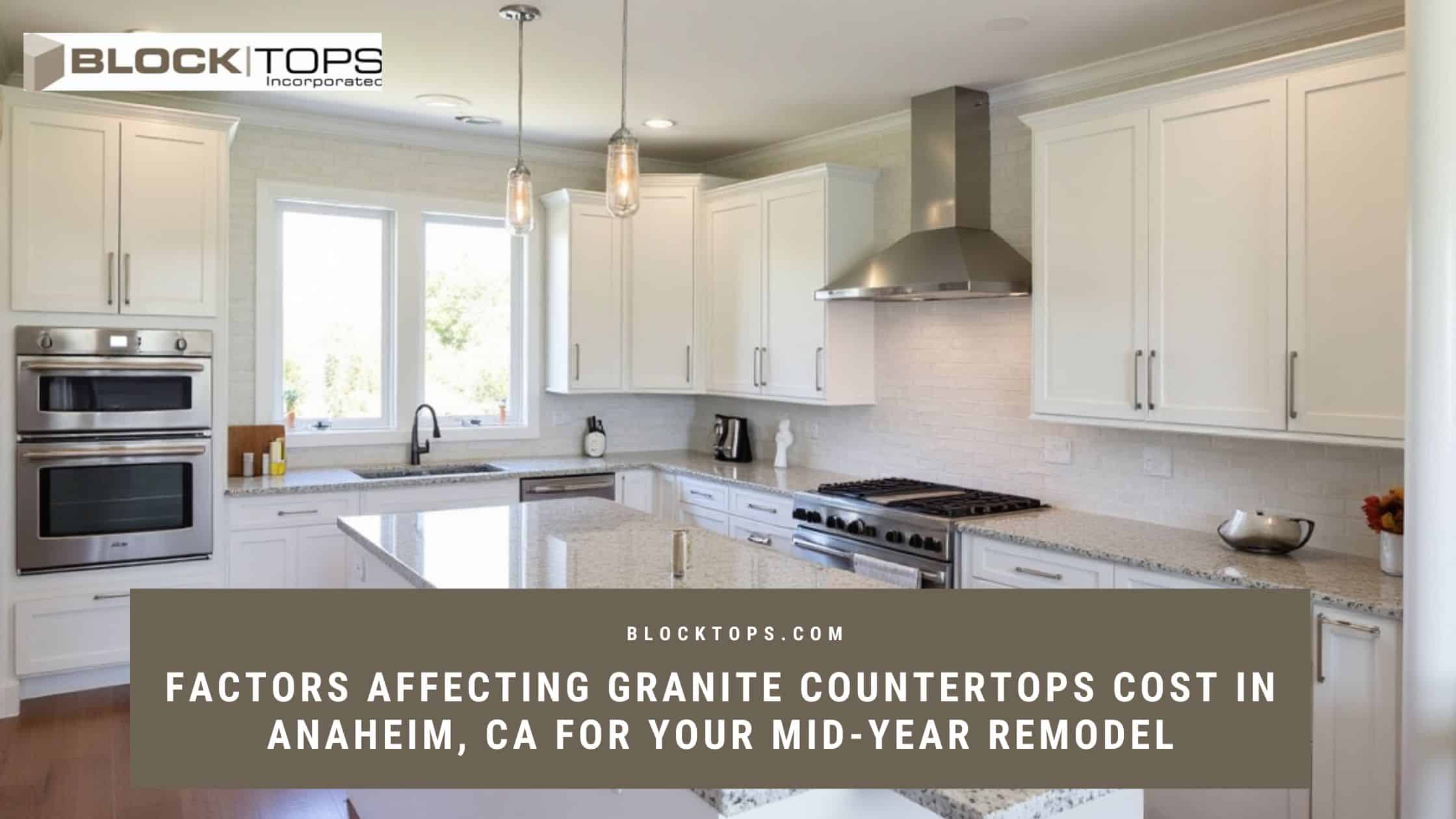Factors Affecting Granite Countertops Cost in Anaheim, CA for Your Mid-Year Remodel Granite countertops cost in Anaheim