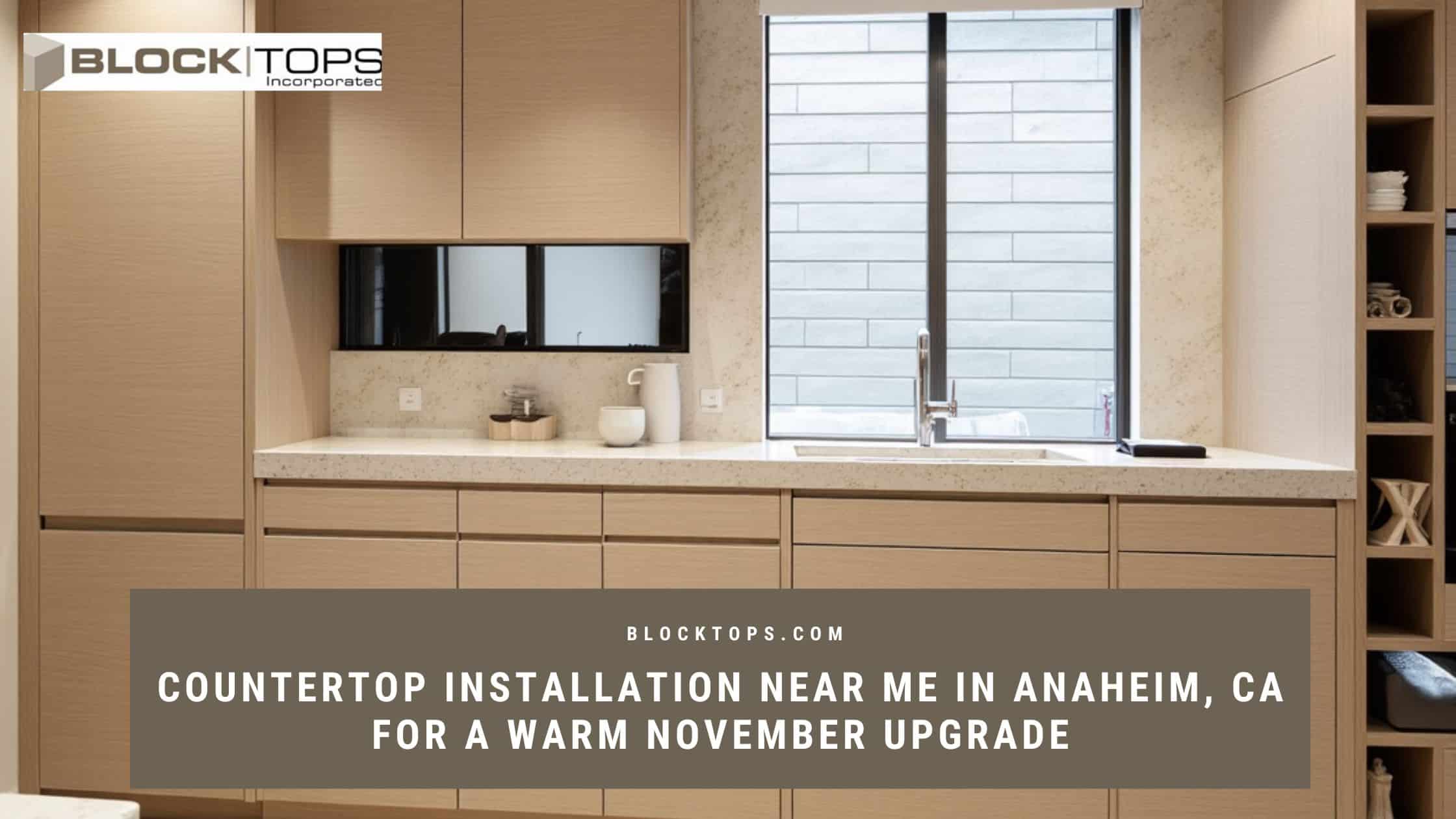 Countertop Installation Near Me in Anaheim, CA for a Warm November Upgrade Countertop installation near me in Anaheim