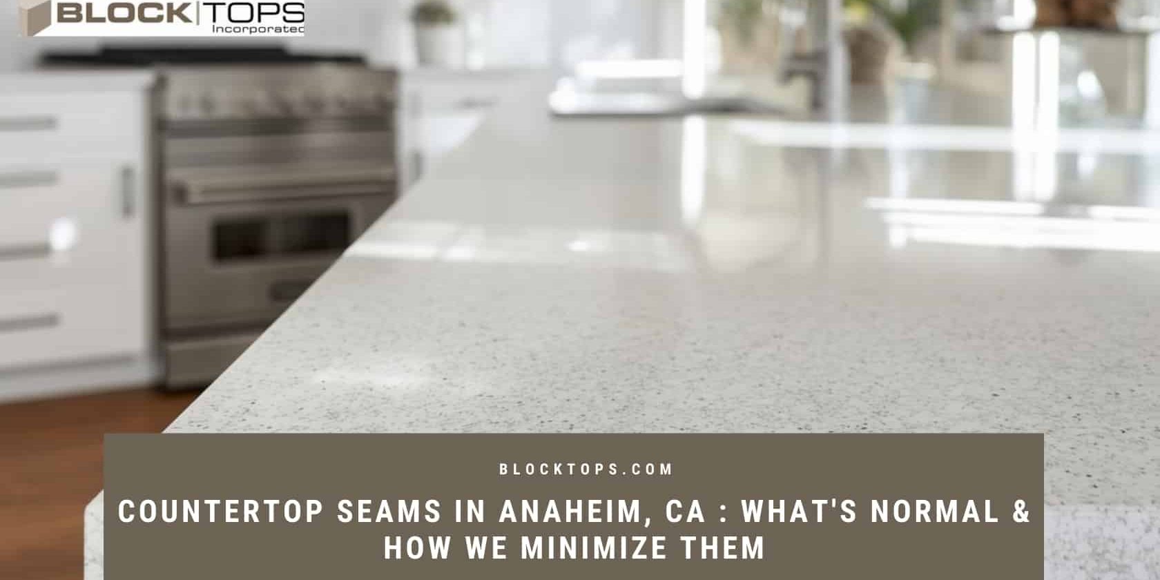Countertop Seams in Anaheim, CA _ What’s Normal & How We Minimize Them countertop seams how many Anaheim
