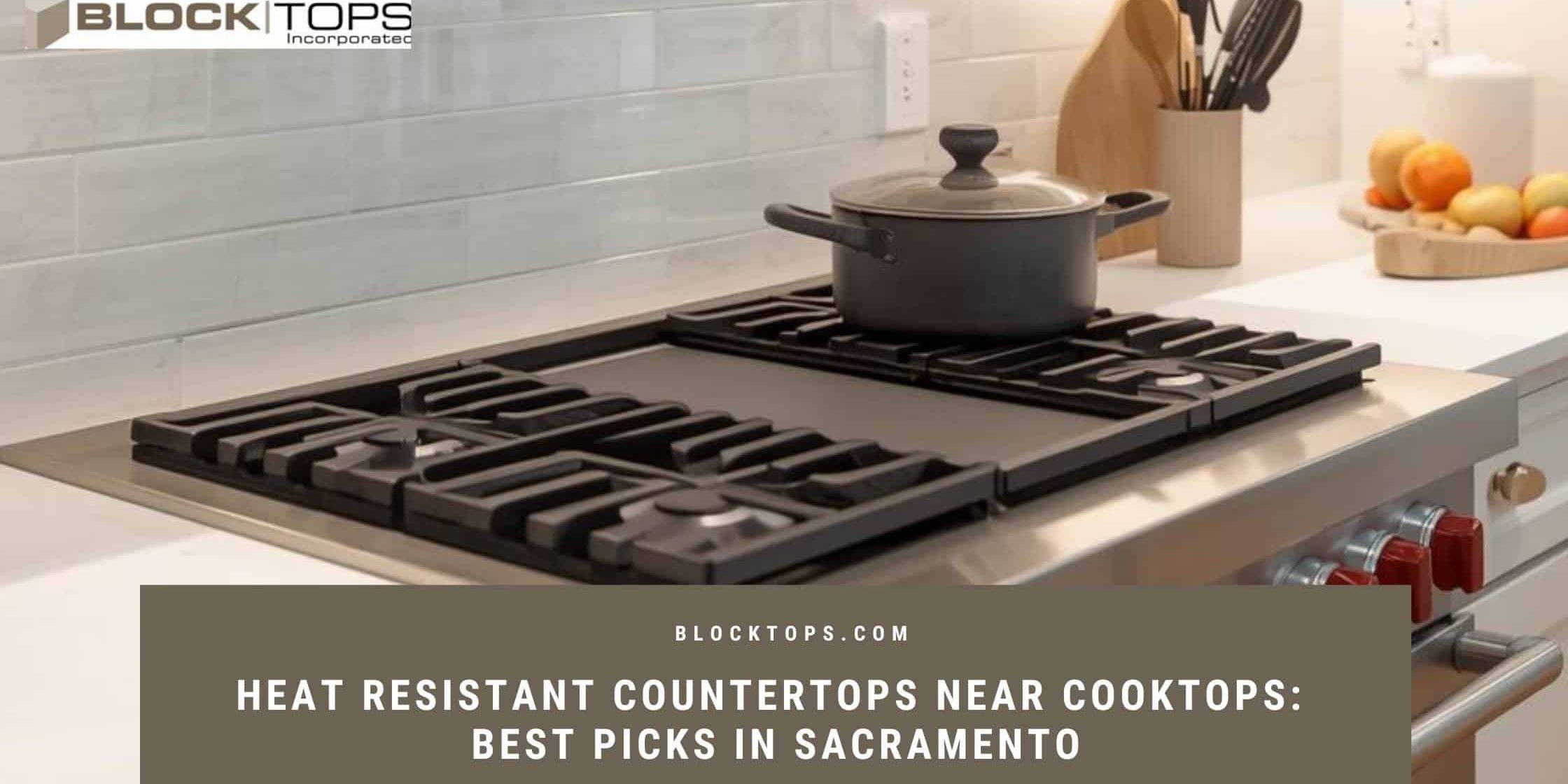 Heat Resistant Countertops Near Cooktops_ Best Picks in Sacramento heat resistant countertops near cooktop Sacramento